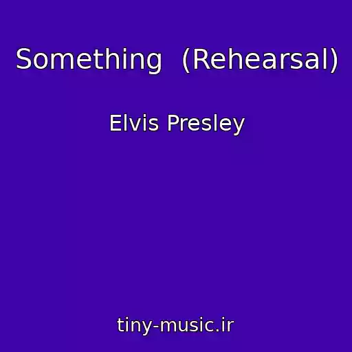 کاور آهنگ Something  (Rehearsal) از Elvis Presley