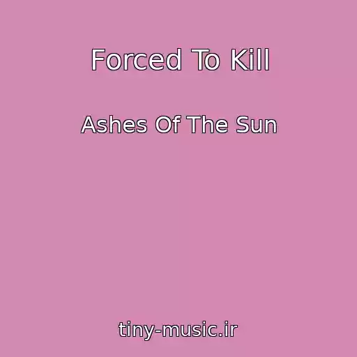 کاور آهنگ Forced To Kill از Ashes Of The Sun