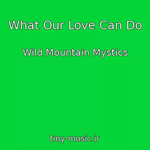 کاور آهنگ What Our Love Can Do از Wild Mountain Mystics