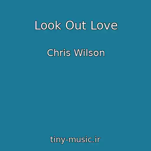 کاور آهنگ Look Out Love از Chris Wilson