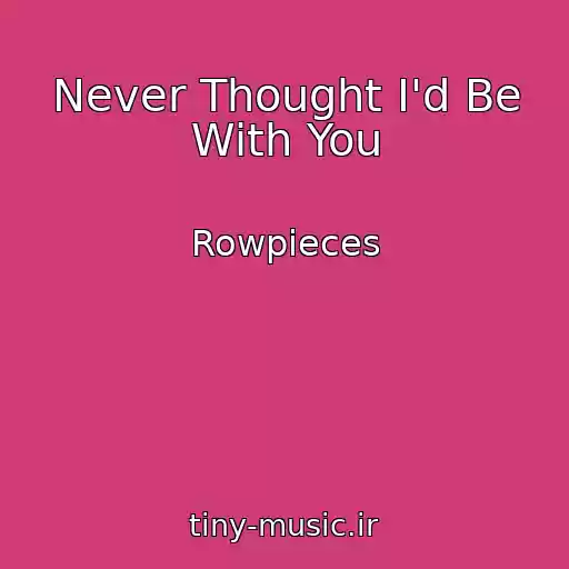 کاور آهنگ Never Thought I'd Be With You از Rowpieces