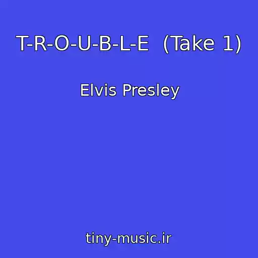 کاور آهنگ T-R-O-U-B-L-E  (Take 1) از Elvis Presley