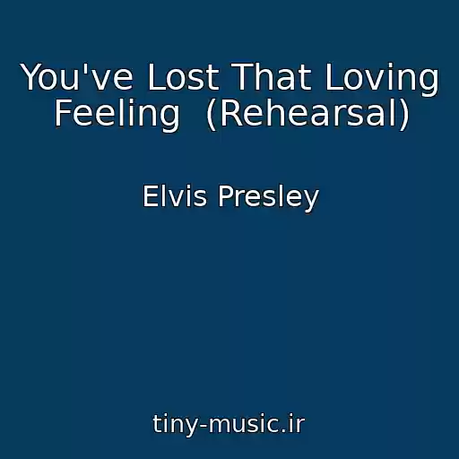 کاور آهنگ You've Lost That Loving Feeling  (Rehearsal) از Elvis Presley