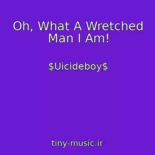 کاور آهنگ Oh, What A Wretched Man I Am! از $Uicideboy$