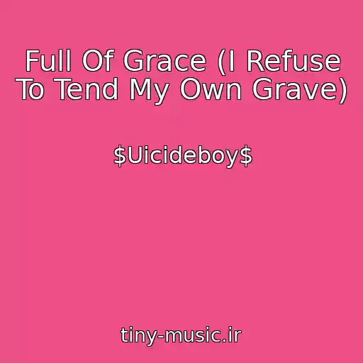 کاور آهنگ Full Of Grace (I Refuse To Tend My Own Grave) از $Uicideboy$