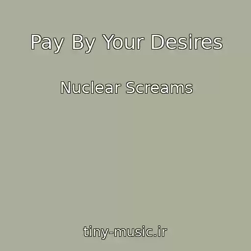 کاور آهنگ Pay By Your Desires از Nuclear Screams