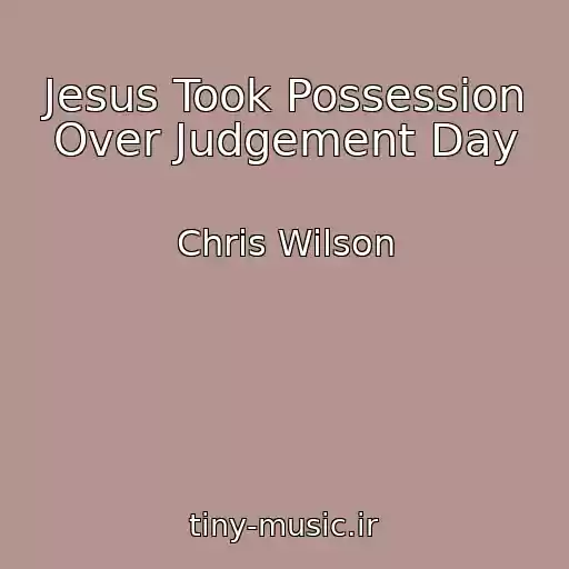 کاور آهنگ Jesus Took Possession Over Judgement Day از Chris Wilson