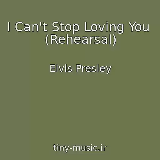 کاور آهنگ I Can't Stop Loving You  (Rehearsal) از Elvis Presley