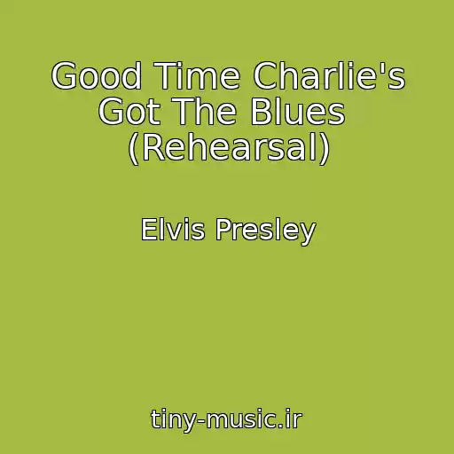 کاور آهنگ Good Time Charlie's Got The Blues  (Rehearsal) از Elvis Presley
