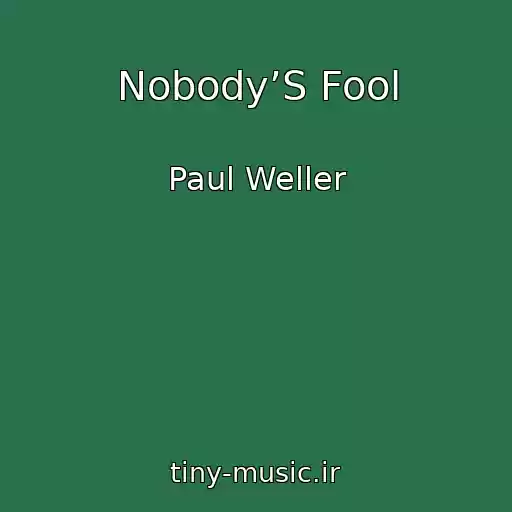 کاور آهنگ Nobody’S Fool از Paul Weller