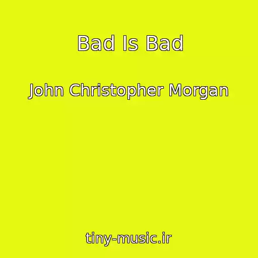 کاور آهنگ Bad Is Bad از John Christopher Morgan