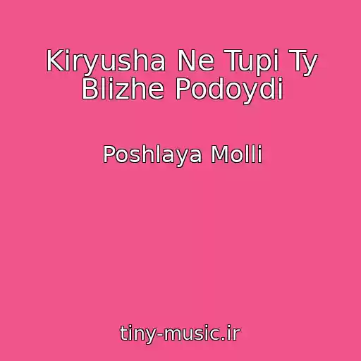 کاور آهنگ Kiryusha Ne Tupi Ty Blizhe Podoydi از Poshlaya Molli