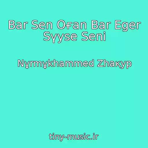 کاور آهنگ Bar Sen Oғan Bar Eger Sүyse Senі از Nұrmұkhammed Zhaқyp