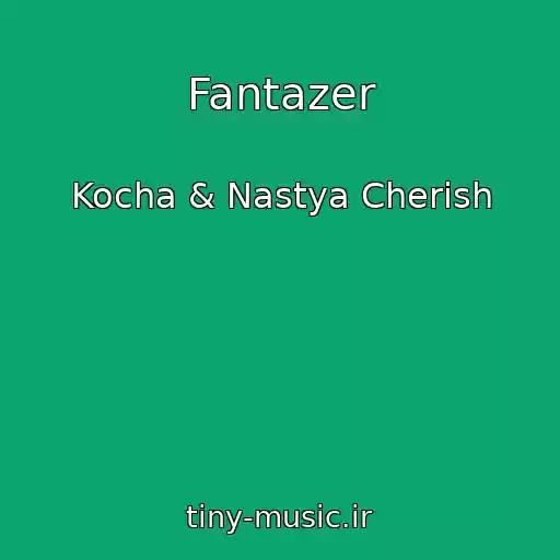 کاور آهنگ Fantazer از Kocha & Nastya Cherish