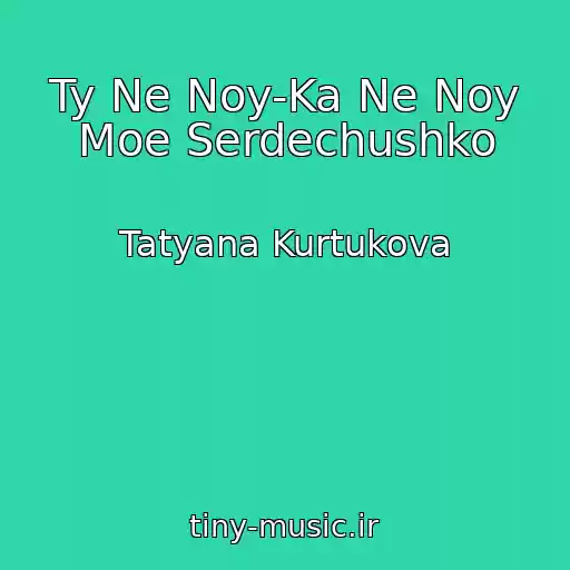 کاور آهنگ Ty Ne Noy-Ka Ne Noy Moe Serdechushko از Tatyana Kurtukova