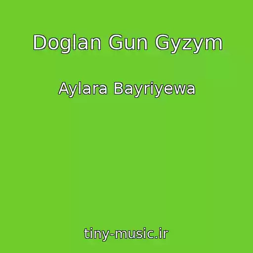 کاور آهنگ Doglan Gun Gyzym از Aylara Bayriyewa