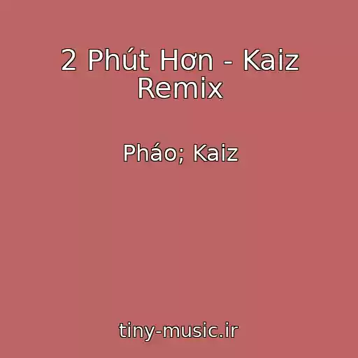 کاور آهنگ 2 Phút Hơn - Kaiz Remix از Pháo; Kaiz