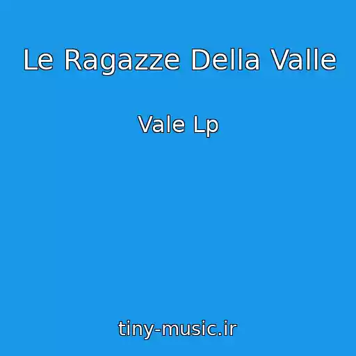 کاور آهنگ Le Ragazze Della Valle از Vale Lp