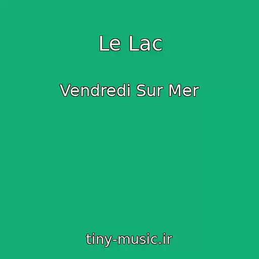 کاور آهنگ Le Lac از Vendredi Sur Mer