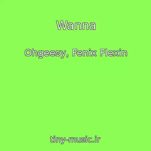 کاور آهنگ Wanna از Ohgeesy, Fenix Flexin