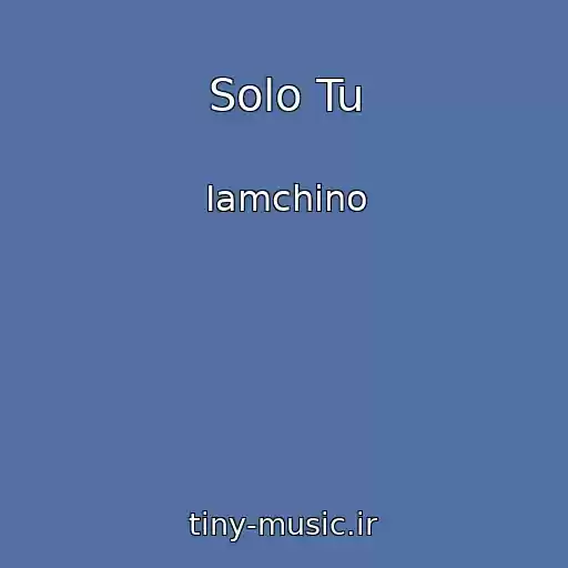 کاور آهنگ Solo Tu از Iamchino