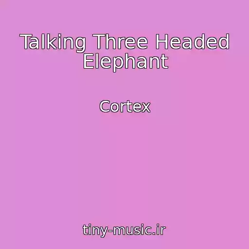 کاور آهنگ Talking Three Headed Elephant از Cortex