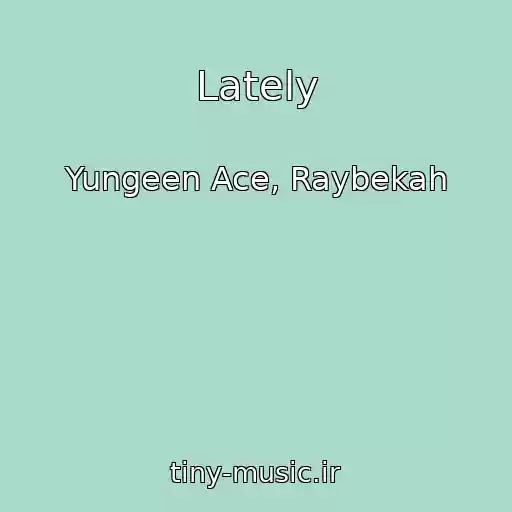 کاور آهنگ Lately از Yungeen Ace, Raybekah