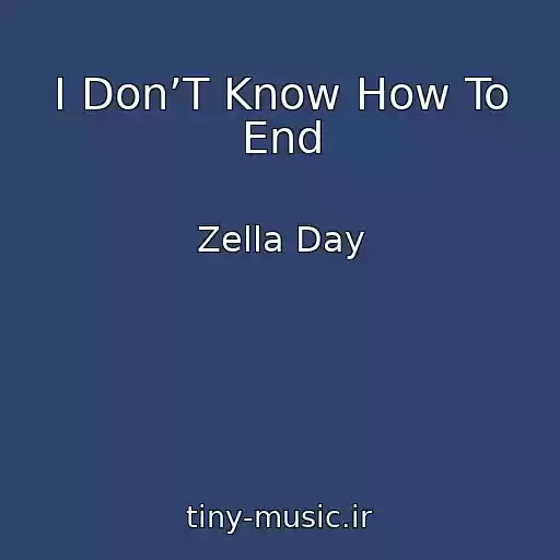 کاور آهنگ I Don’T Know How To End از Zella Day