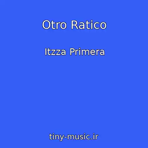 کاور آهنگ Otro Ratico از Itzza Primera