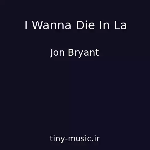 کاور آهنگ I Wanna Die In La از Jon Bryant