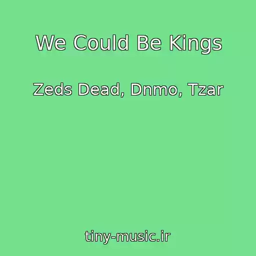 کاور آهنگ We Could Be Kings از Zeds Dead, Dnmo, Tzar