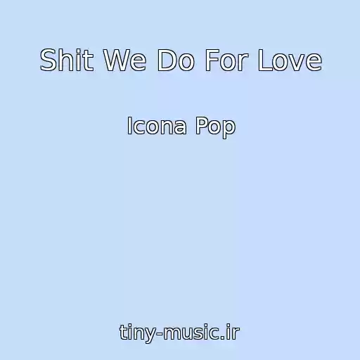 کاور آهنگ Shit We Do For Love از Icona Pop