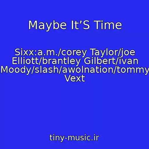 کاور آهنگ Maybe It’S Time از Sixx:a.m./corey Taylor/joe Elliott/brantley Gilbert/ivan Moody/slash/awolnation/tommy Vext