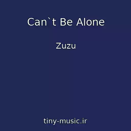 کاور آهنگ Can`t Be Alone از Zuzu