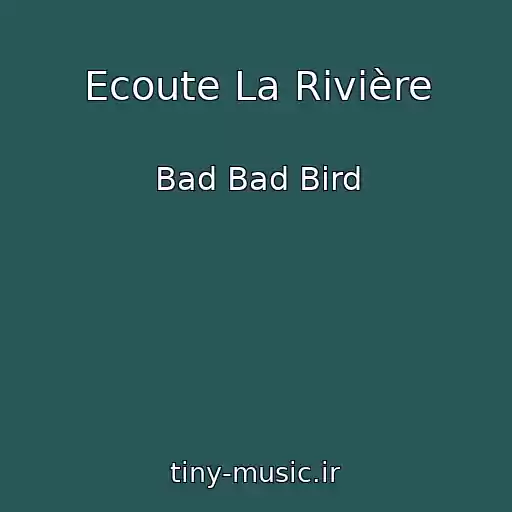 کاور آهنگ Ecoute La Rivière از Bad Bad Bird
