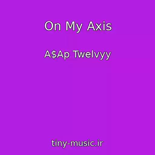 کاور آهنگ On My Axis از A$Ap Twelvyy