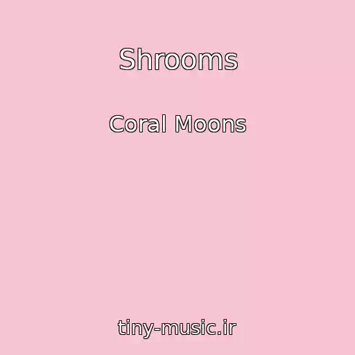 کاور آهنگ Shrooms از Coral Moons