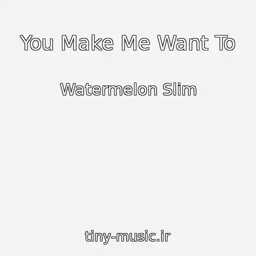 کاور آهنگ You Make Me Want To از Watermelon Slim
