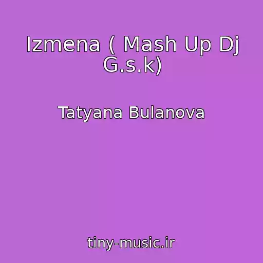 کاور آهنگ Izmena ( Mash Up Dj G.s.k) از Tatyana Bulanova