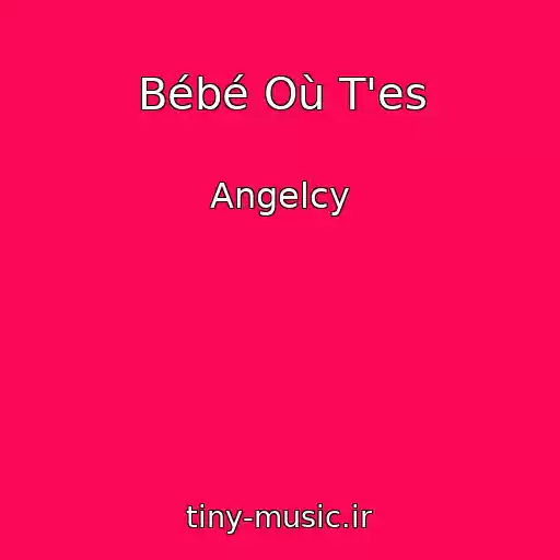 کاور آهنگ Bébé Où T'es از Angelcy