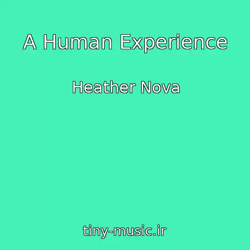 کاور آهنگ A Human Experience از Heather Nova