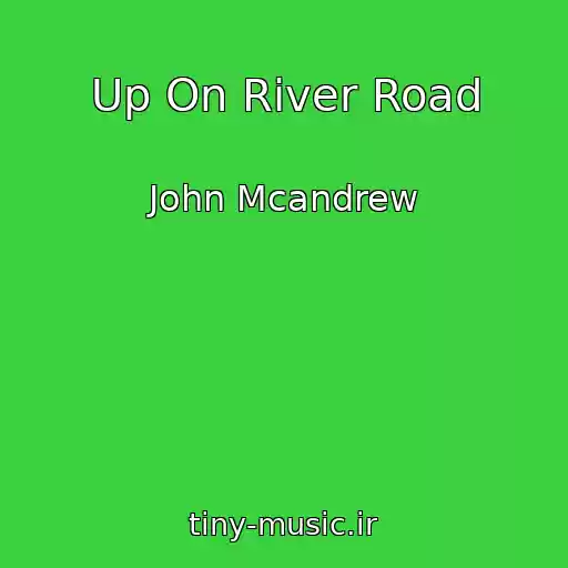 کاور آهنگ Up On River Road از John Mcandrew