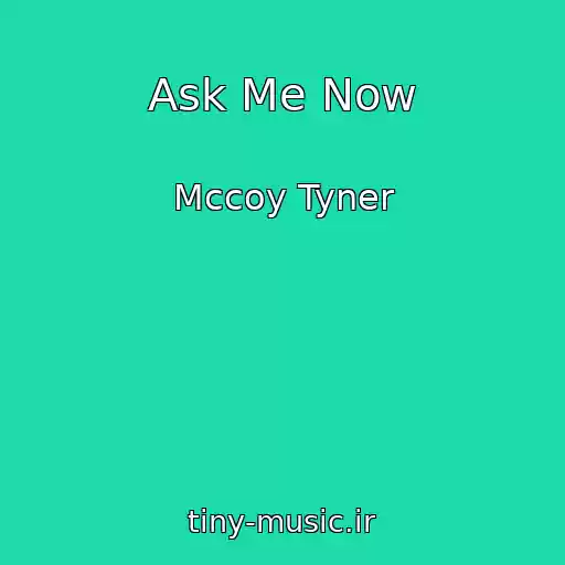 کاور آهنگ Ask Me Now از Mccoy Tyner