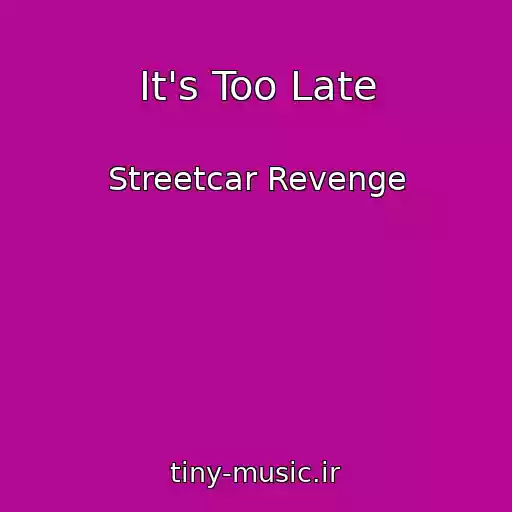 کاور آهنگ It's Too Late از Streetcar Revenge