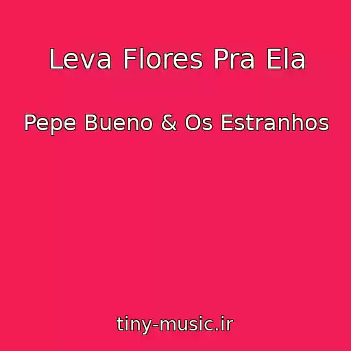 کاور آهنگ Leva Flores Pra Ela از Pepe Bueno & Os Estranhos