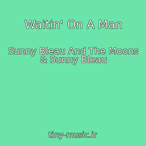 کاور آهنگ Waitin' On A Man از Sunny Bleau And The Moons & Sunny Bleau