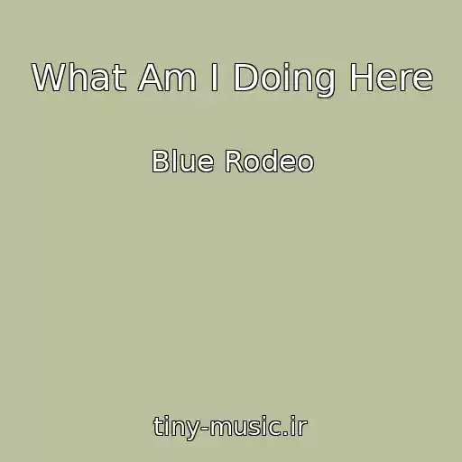 کاور آهنگ What Am I Doing Here از Blue Rodeo