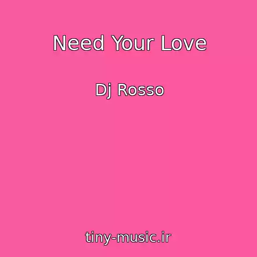 کاور آهنگ Need Your Love از Dj Rosso