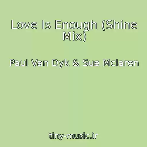کاور آهنگ Love Is Enough (Shine Mix) از Paul Van Dyk & Sue Mclaren