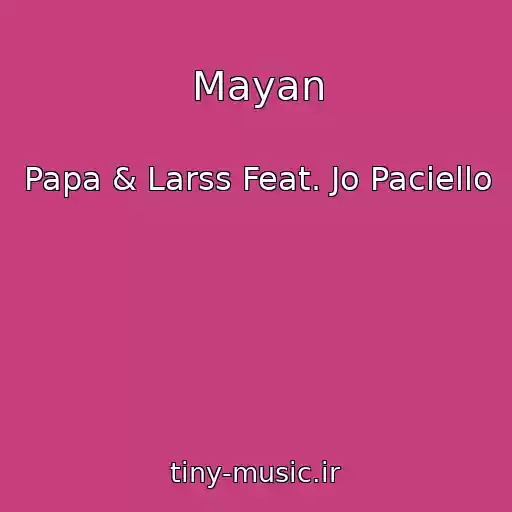 کاور آهنگ Mayan از Papa & Larss Feat. Jo Paciello
